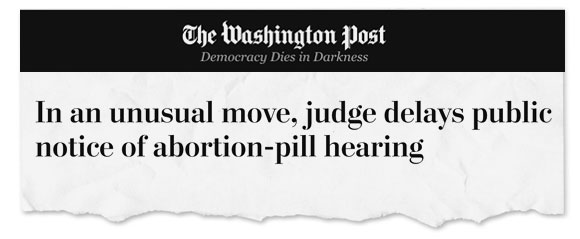 Washington Post: In an unusual move, judge delays public notice of abortion-pill hearing