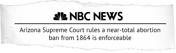 NBC News: Arizona Supreme Court rules a near-total abortion ban from 1864 is enforceable