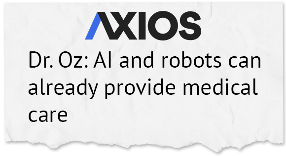 AXIOS: Dr. Oz: AI and robots can already provide medical care